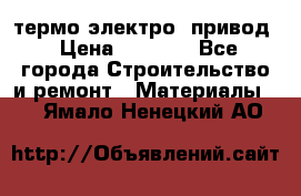 термо-электро  привод › Цена ­ 2 500 - Все города Строительство и ремонт » Материалы   . Ямало-Ненецкий АО